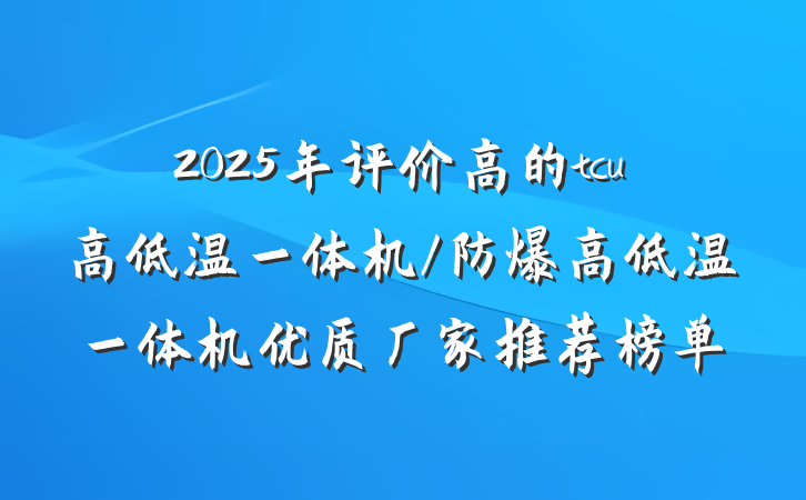 2025年评价高的tcu高低温一体机/防爆高低温一体机优质厂家推荐榜单