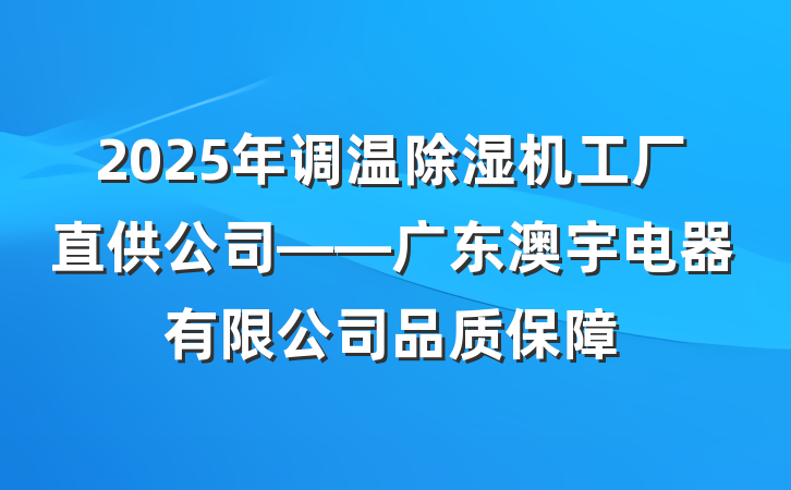 2025年调温除湿机工厂直供公司——广东澳宇电器有限公司品质保障