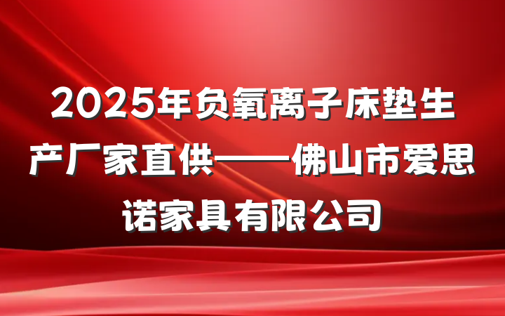 2025年负氧离子床垫生产厂家直供——佛山市爱思诺家具有限公司