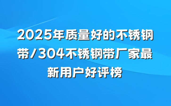 2025年质量好的不锈钢带/304不锈钢带厂家最新用户好评榜