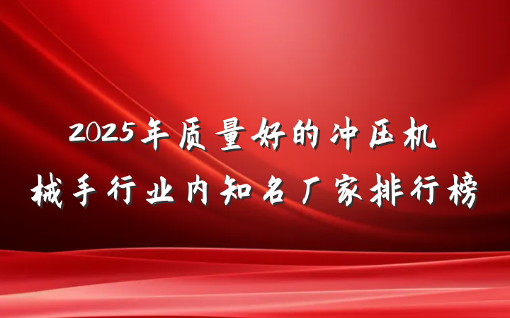 2025年质量好的冲压机械手行业内知名厂家排行榜