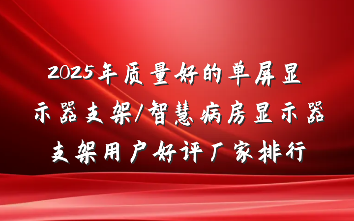 2025年质量好的单屏显示器支架/智慧病房显示器支架用户好评厂家排行