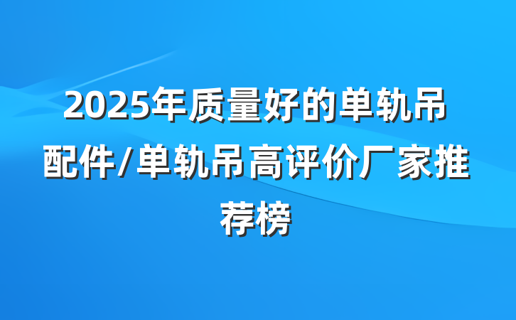 2025年质量好的单轨吊配件/单轨吊高评价厂家推荐榜
