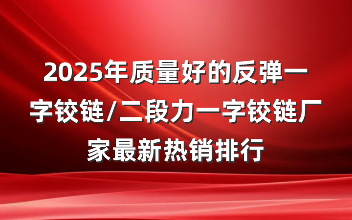 2025年质量好的反弹一字铰链/二段力一字铰链厂家最新热销排行