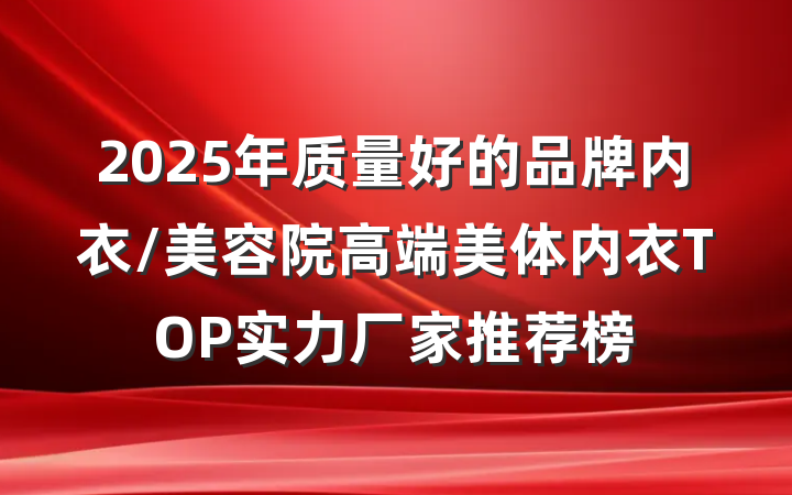 2025年质量好的品牌内衣/美容院高端美体内衣TOP实力厂家推荐榜