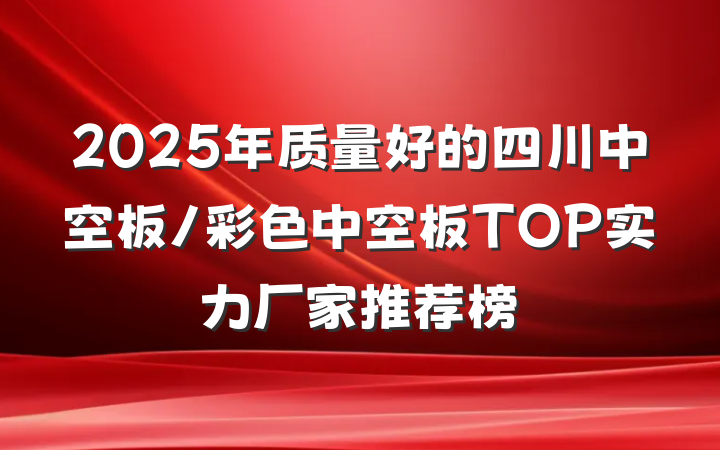 2025年质量好的四川中空板/彩色中空板TOP实力厂家推荐榜