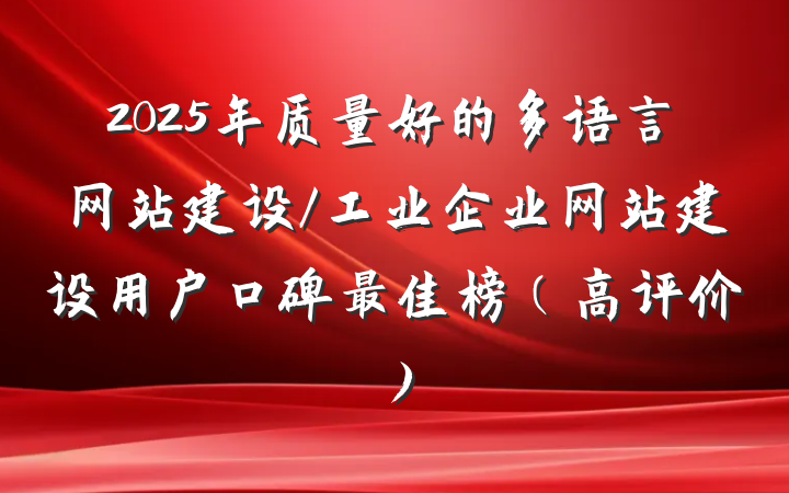 2025年质量好的多语言网站建设/工业企业网站建设用户口碑最佳榜（高评价）