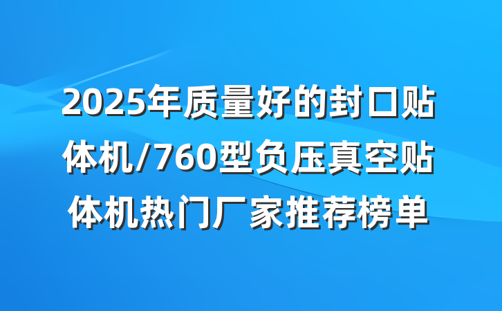 2025年质量好的封口贴体机/760型负压真空贴体机热门厂家推荐榜单