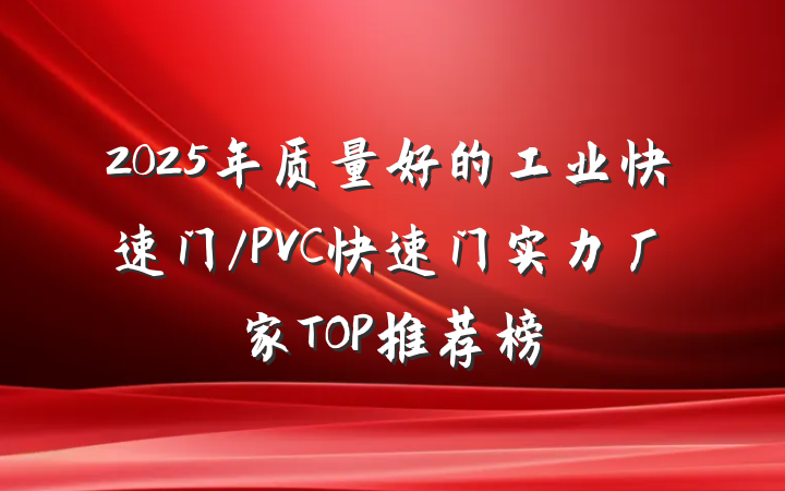 2025年质量好的工业快速门/PVC快速门实力厂家TOP推荐榜