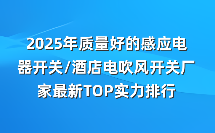 2025年质量好的感应电器开关/酒店电吹风开关厂家最新TOP实力排行
