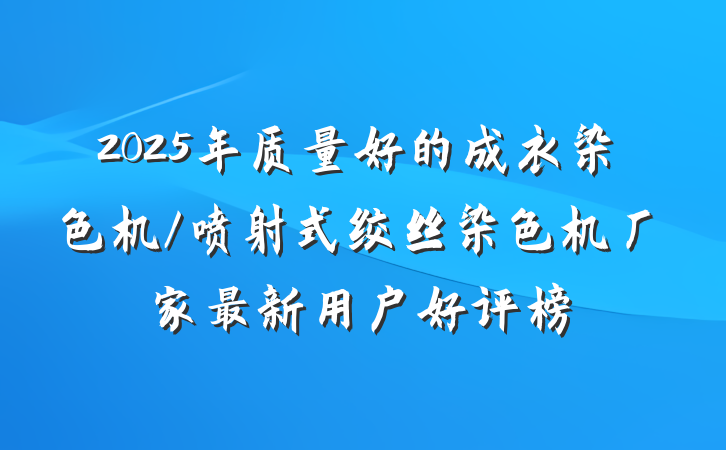 2025年质量好的成衣染色机/喷射式绞丝染色机厂家最新用户好评榜