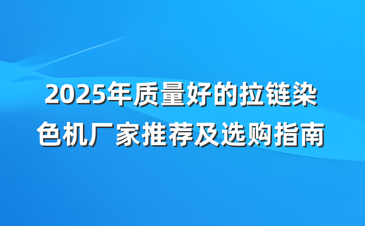 2025年质量好的拉链染色机厂家推荐及选购指南