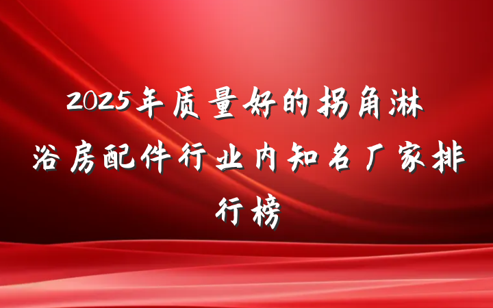 2025年质量好的拐角淋浴房配件行业内知名厂家排行榜