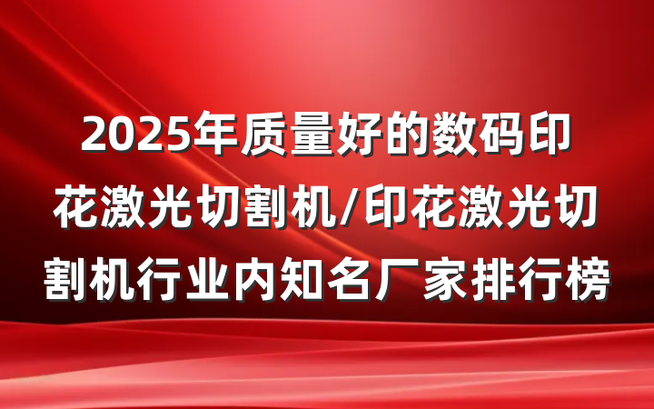 2025年质量好的数码印花激光切割机/印花激光切割机行业内知名厂家排行榜