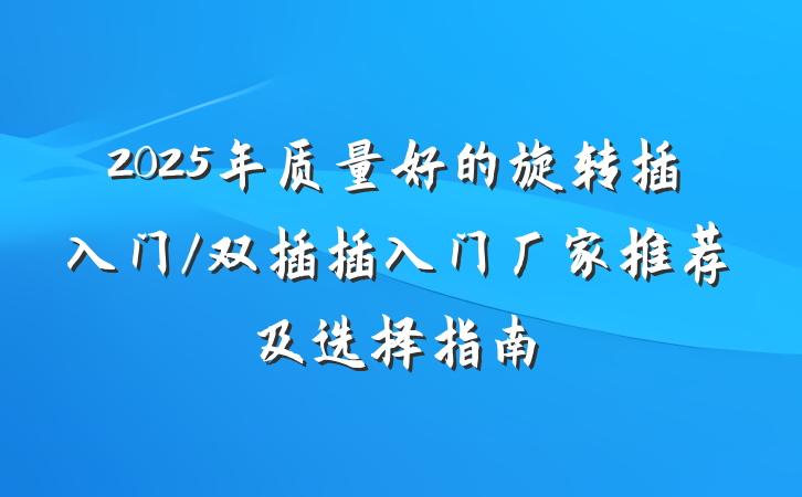 2025年质量好的旋转插入门/双插插入门厂家推荐及选择指南