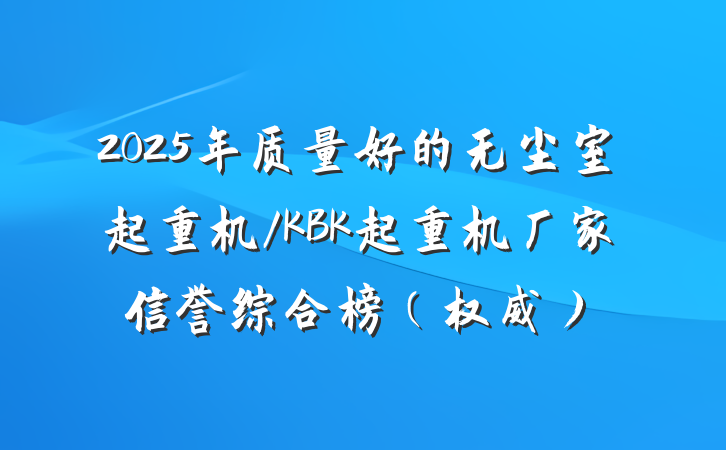 2025年质量好的无尘室起重机/KBK起重机厂家信誉综合榜（权威）