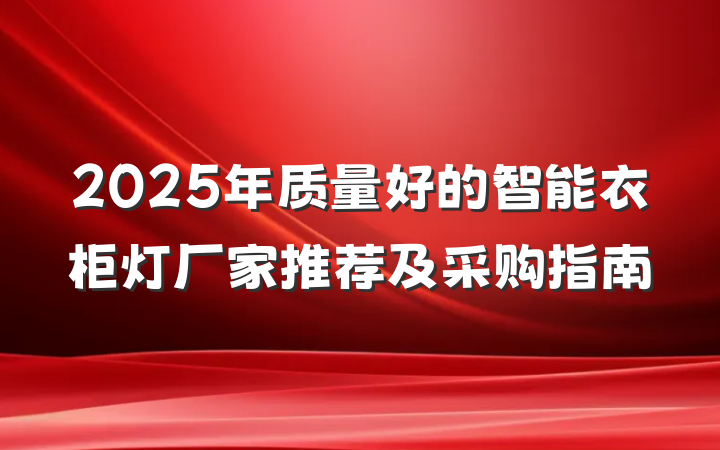2025年质量好的智能衣柜灯厂家推荐及采购指南