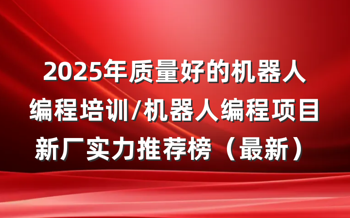 2025年质量好的机器人编程培训/机器人编程项目新厂实力推荐榜(最新)