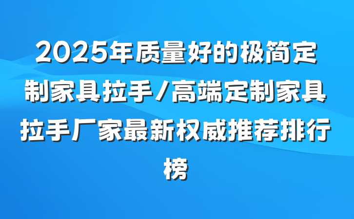 2025年质量好的极简定制家具拉手/高端定制家具拉手厂家最新权威推荐排行榜