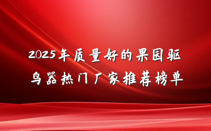 2025年质量好的果园驱鸟器热门厂家推荐榜单