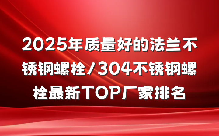 2025年质量好的法兰不锈钢螺栓/304不锈钢螺栓最新TOP厂家排名