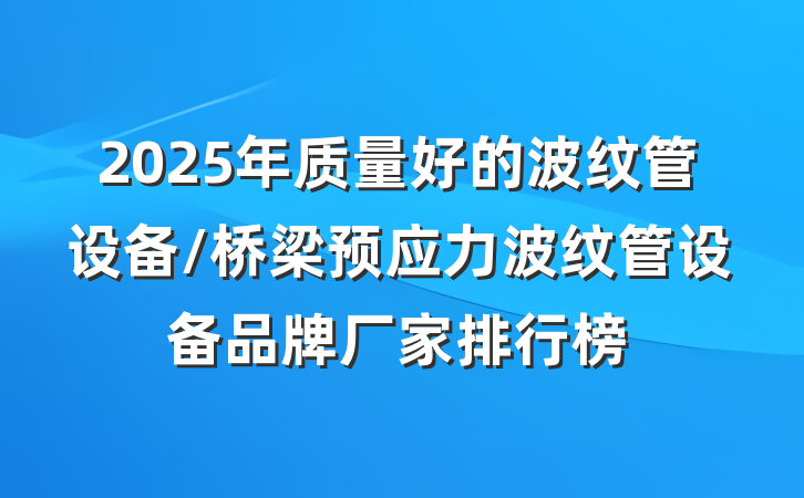 2025年质量好的波纹管设备/桥梁预应力波纹管设备品牌厂家排行榜