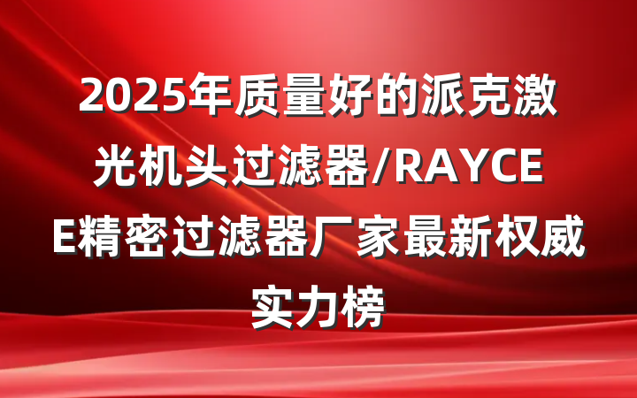 2025年质量好的派克激光机头过滤器/RAYCEE精密过滤器厂家最新权威实力榜