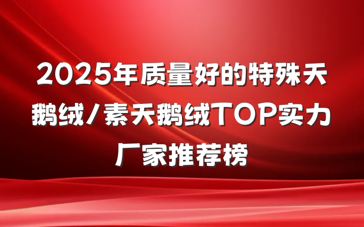 2025年质量好的特殊天鹅绒/素天鹅绒TOP实力厂家推荐榜