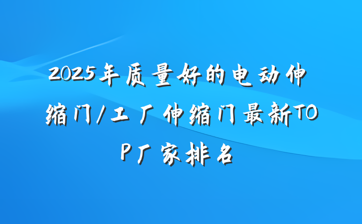 2025年质量好的电动伸缩门/工厂伸缩门最新TOP厂家排名