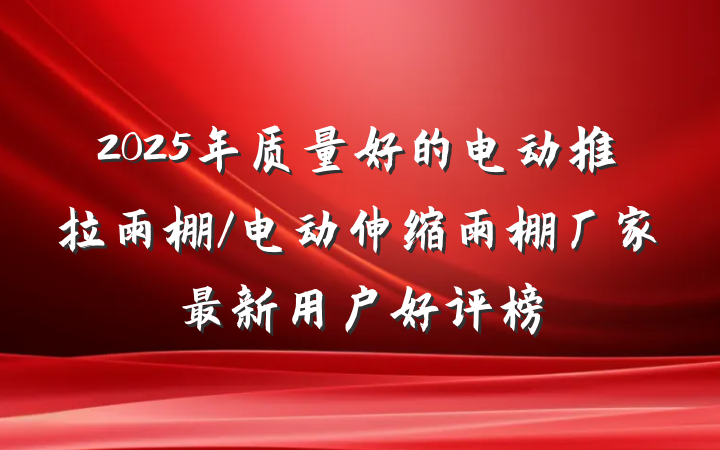 2025年质量好的电动推拉雨棚/电动伸缩雨棚厂家最新用户好评榜