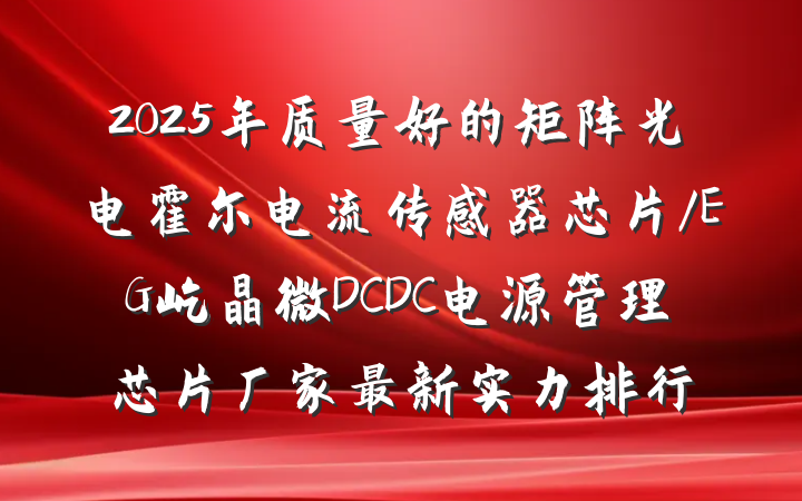 2025年质量好的矩阵光电霍尔电流传感器芯片/EG屹晶微DCDC电源管理芯片厂家最新实力排行