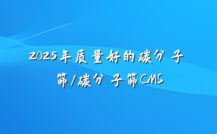 2025年质量好的碳分子筛/碳分子筛CMS