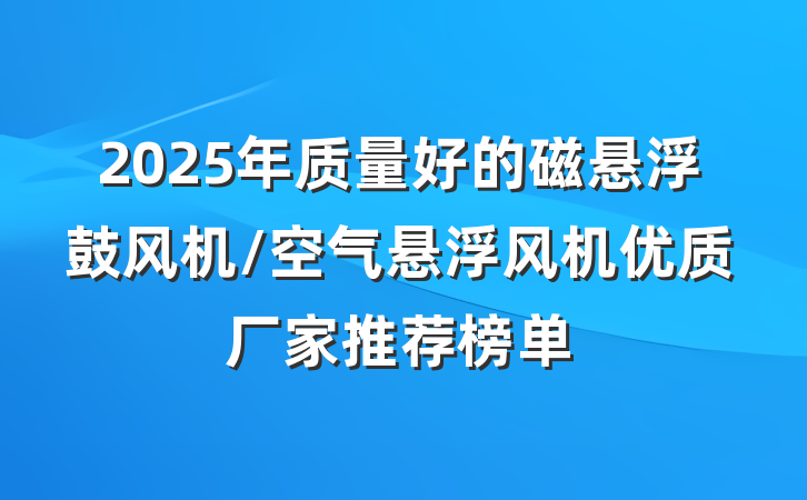 2025年质量好的磁悬浮鼓风机/空气悬浮风机优质厂家推荐榜单