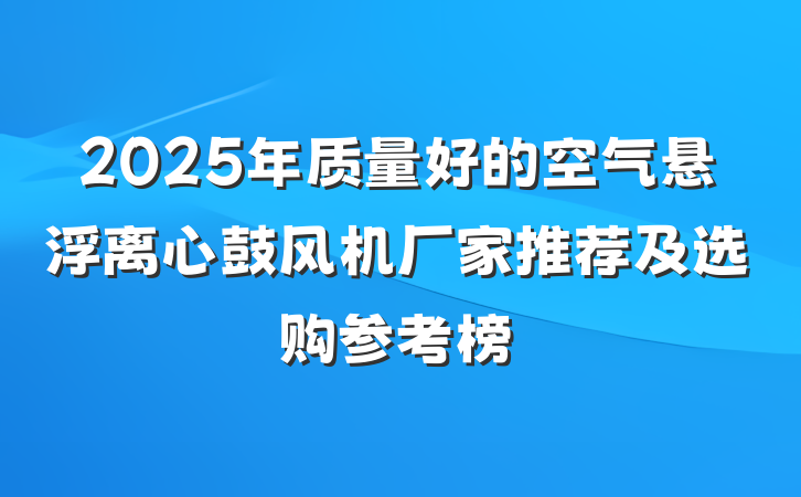 2025年质量好的空气悬浮离心鼓风机厂家推荐及选购参考榜