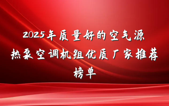 2025年质量好的空气源热泵空调机组优质厂家推荐榜单