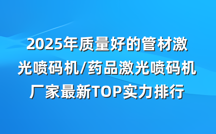 2025年质量好的管材激光喷码机/药品激光喷码机厂家最新TOP实力排行