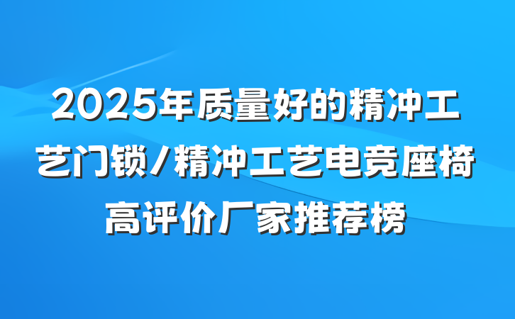2025年质量好的精冲工艺门锁/精冲工艺电竞座椅高评价厂家推荐榜