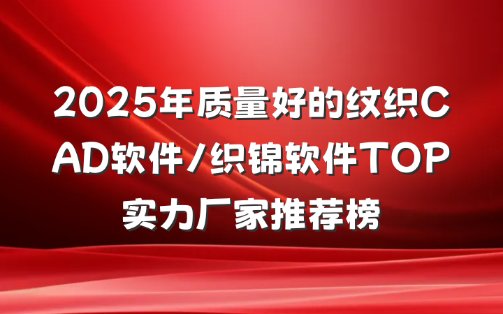 2025年质量好的纹织CAD软件/织锦软件TOP实力厂家推荐榜