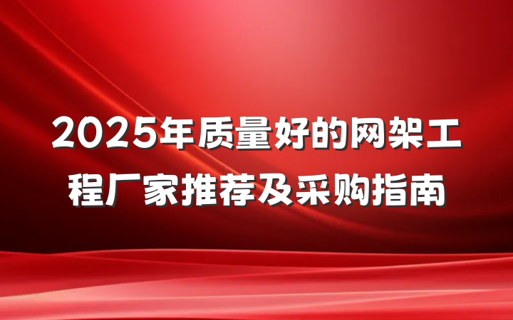 2025年质量好的网架工程厂家推荐及采购指南