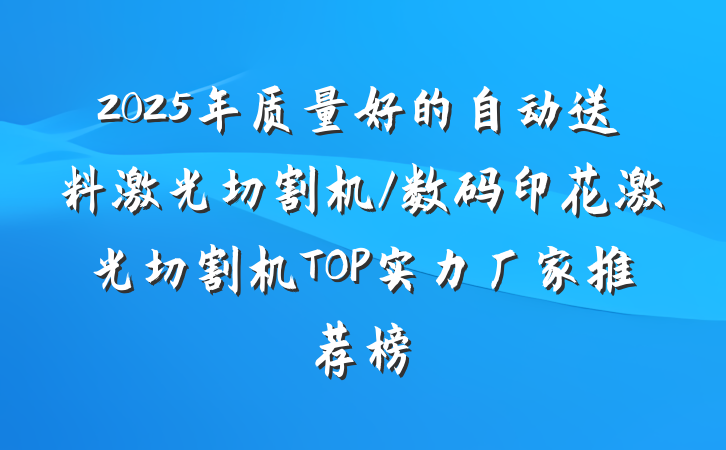 2025年质量好的自动送料激光切割机/数码印花激光切割机TOP实力厂家推荐榜