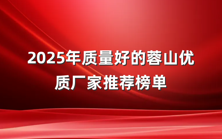 2025年质量好的蓉山优质厂家推荐榜单