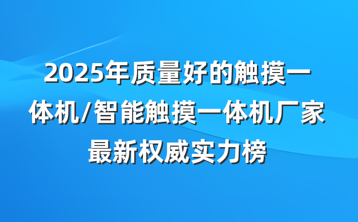 2025年质量好的触摸一体机/智能触摸一体机厂家最新权威实力榜