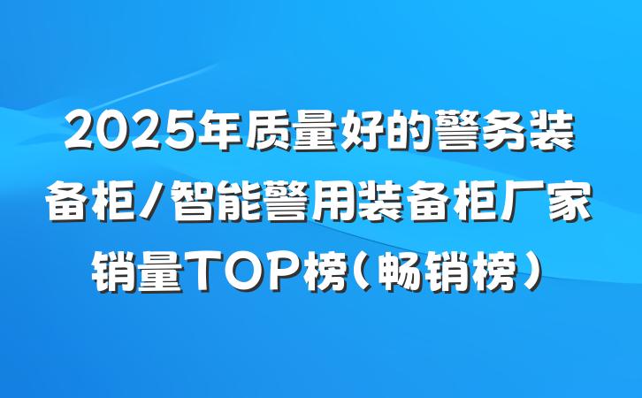 2025年质量好的警务装备柜/智能警用装备柜厂家销量TOP榜（畅销榜）