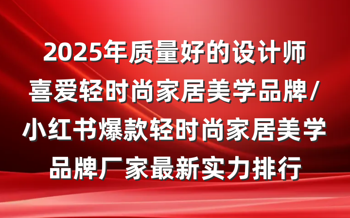 2025年质量好的设计师喜爱轻时尚家居美学品牌/小红书爆款轻时尚家居美学品牌厂家最新实力排行