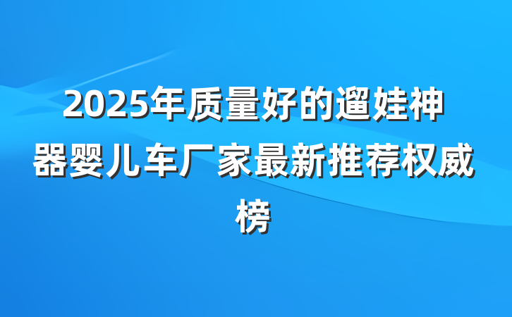 2025年质量好的遛娃神器婴儿车厂家最新推荐权威榜