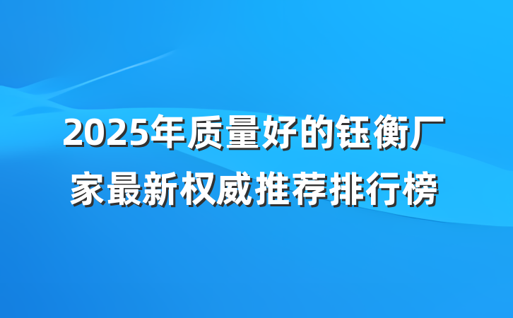 2025年质量好的钰衡厂家最新权威推荐排行榜