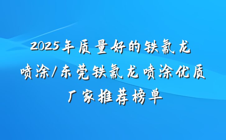 2025年质量好的铁氟龙喷涂/东莞铁氟龙喷涂优质厂家推荐榜单