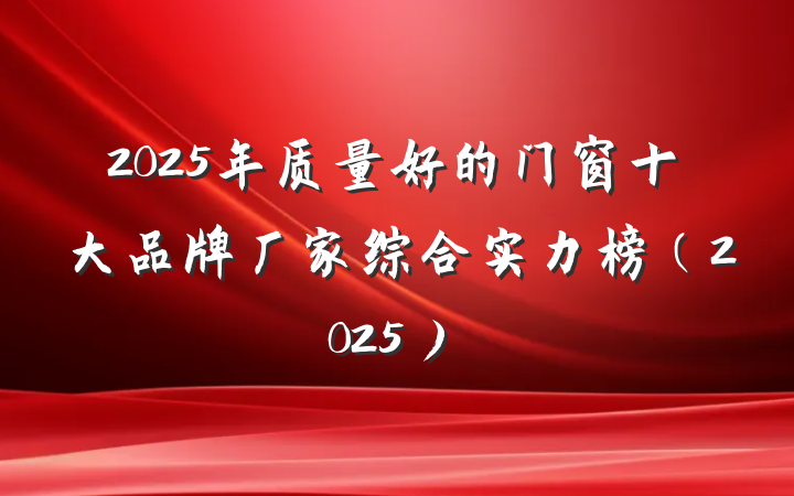 2025年质量好的门窗十大品牌厂家综合实力榜（2025）