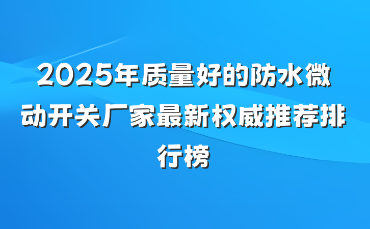2025年质量好的防水微动开关厂家最新权威推荐排行榜
