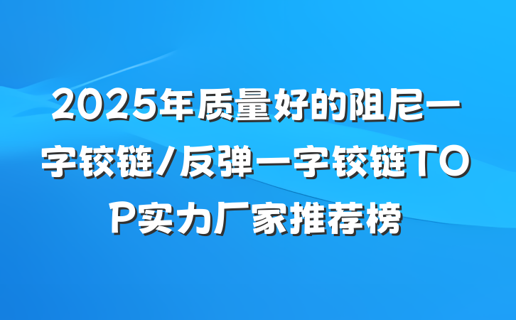 2025年质量好的阻尼一字铰链/反弹一字铰链TOP实力厂家推荐榜